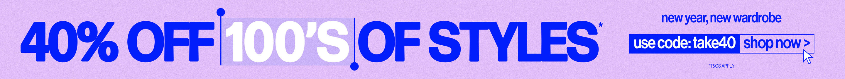 40% OFF HUNDREDS OF STYLES