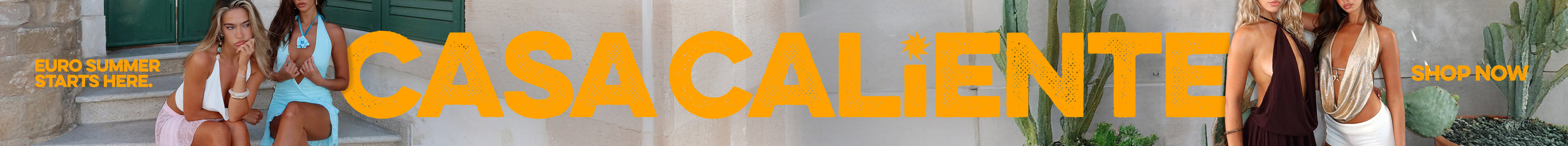 Casa Caliente. Euro Summer starts here. Shop Now. 